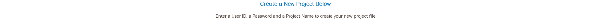 Create a New Project Below Enter a User ID, a Password and a Project Name to create your new project file